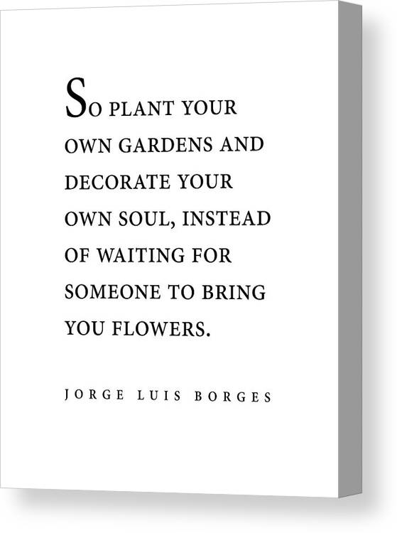 Jorge Luis Borges Canvas Print featuring the digital art Jorge Luis Borges Quote - So plant your own gardens - Minimal, Typography Print - Literature by Studio Grafiikka