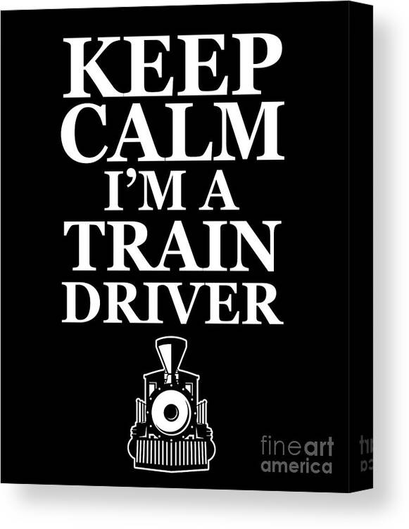 Engineer Canvas Print featuring the digital art Keep Calm Im A Train Driver Gift by Thomas Larch