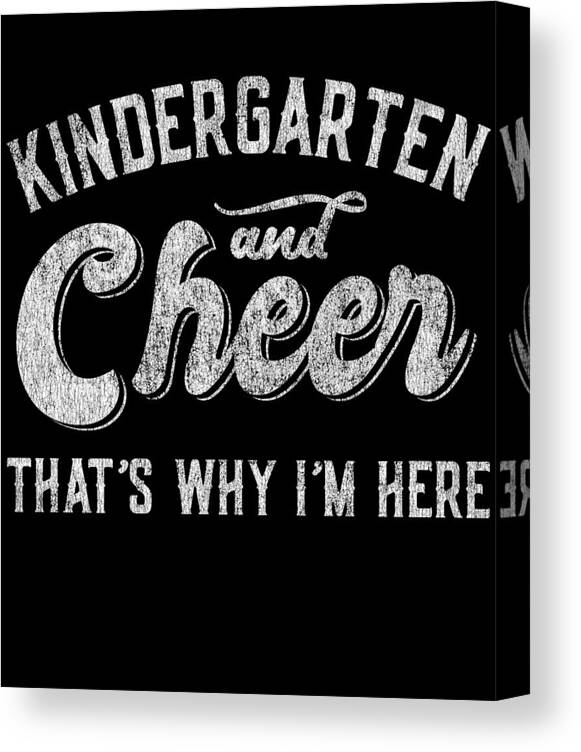 Cool Canvas Print featuring the digital art Kindergarten and Cheer Thats Why Im Here by Flippin Sweet Gear