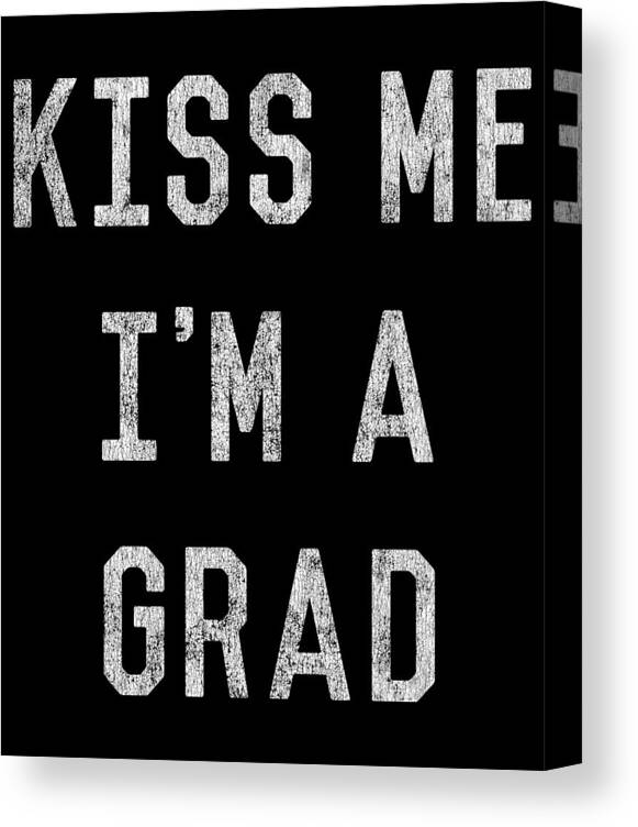 Funny Canvas Print featuring the digital art Kiss Me Im a Grad Graduation by Flippin Sweet Gear