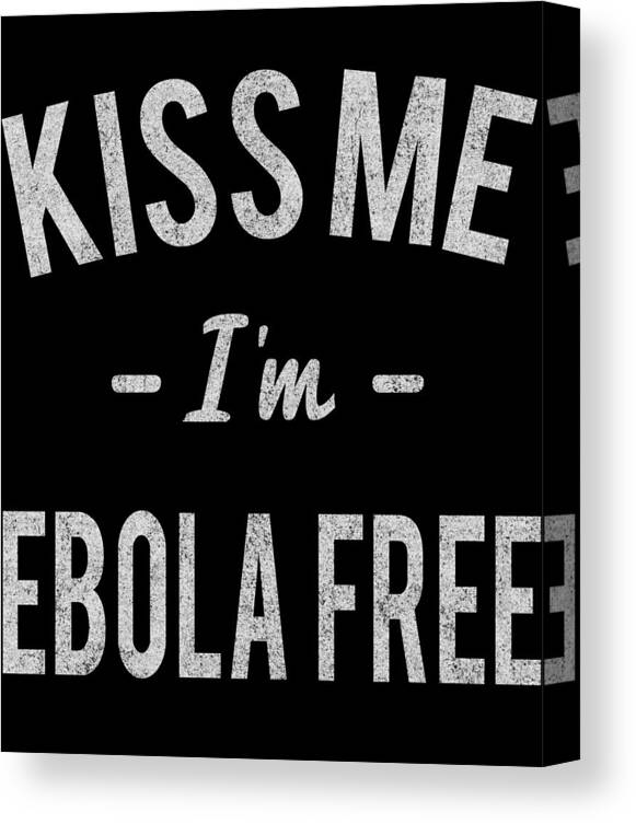 Funny Canvas Print featuring the digital art Kiss Me Im Ebola Free Retro by Flippin Sweet Gear
