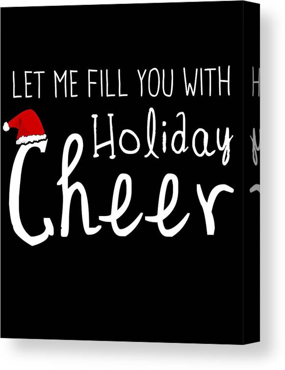 Christmas 2023 Canvas Print featuring the digital art Let Me Fill You With Holiday Cheer Christmas by Flippin Sweet Gear