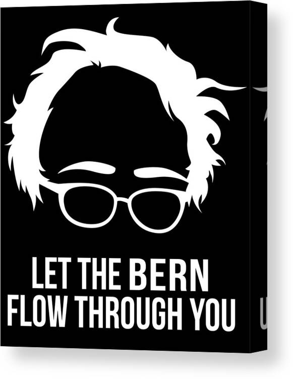 Cool Canvas Print featuring the digital art Let the Bern Flow Through You Bernie Sanders by Flippin Sweet Gear