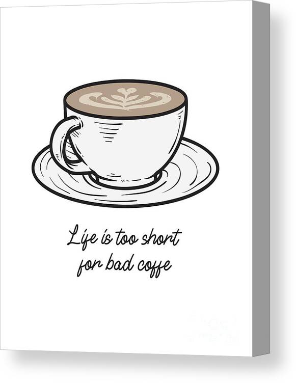 https://render.fineartamerica.com/images/rendered/default/canvas-print/6.5/8/mirror/break/images/artworkimages/medium/3/life-is-too-short-for-bad-coffee-funny-coffee-lover-gift-coffee-drinker-enthusiast-funny-gift-ideas-canvas-print.jpg