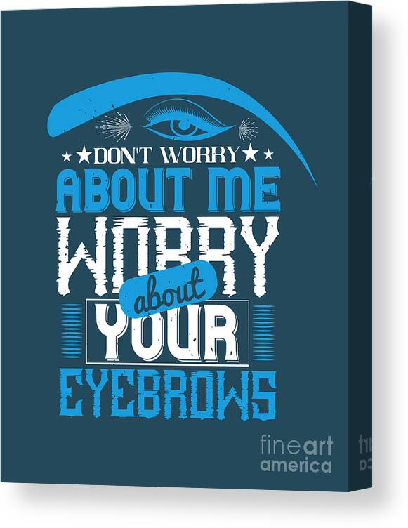 Makeup Canvas Print featuring the digital art Makeup Lover Gift Don't Worry About Me Worry About Your Eyebrows Funny Women by Jeff Creation