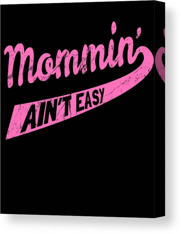 Gifts For Mom Canvas Print featuring the digital art Mommin Aint Easy by Flippin Sweet Gear