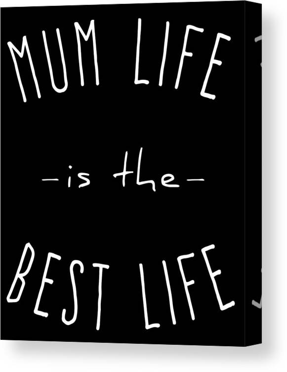 Gifts For Mom Canvas Print featuring the digital art Mum Life is the Best Life by Flippin Sweet Gear