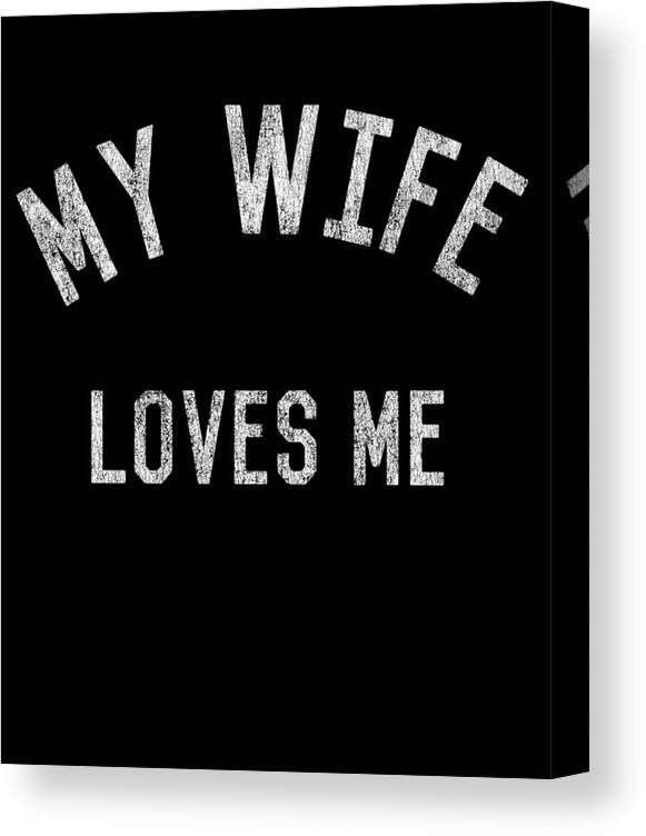 Funny Canvas Print featuring the digital art My Wife Loves Me by Flippin Sweet Gear