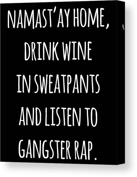Funny Canvas Print featuring the digital art Namastay Home Drink Wine In Sweatpants Shirt by Flippin Sweet Gear