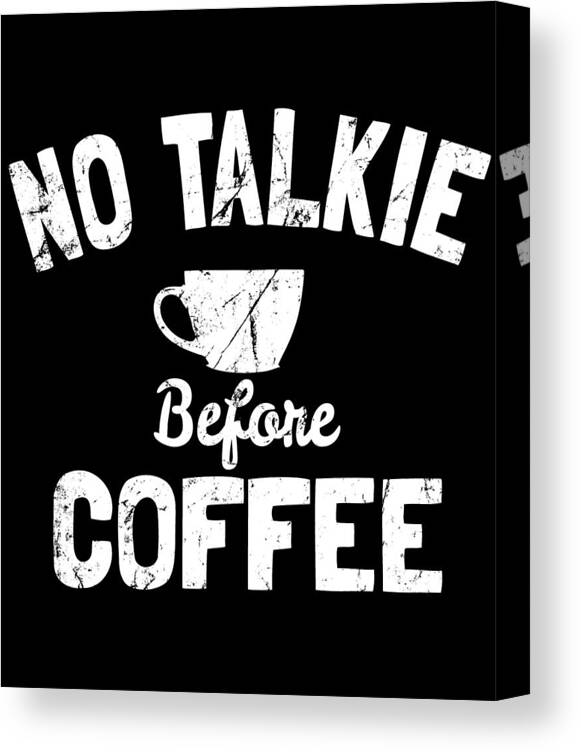 Funny Canvas Print featuring the digital art No Talkie Before Coffee by Flippin Sweet Gear