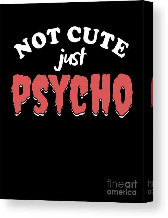 Not Cute Just Psycho Funny Psycho Halloween Gift Canvas Print / Canvas Art  by Thomas Larch - Fine Art America