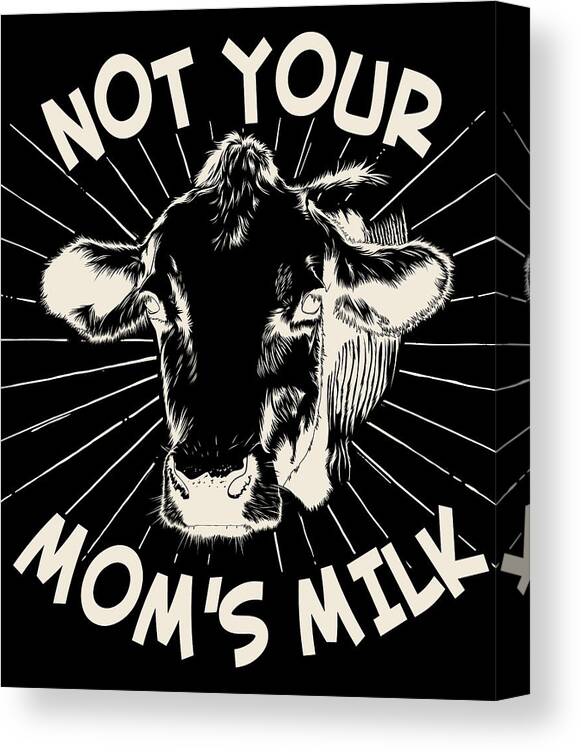 Gifts For Mom Canvas Print featuring the digital art Not Your Moms Milk Go Vegan by Flippin Sweet Gear