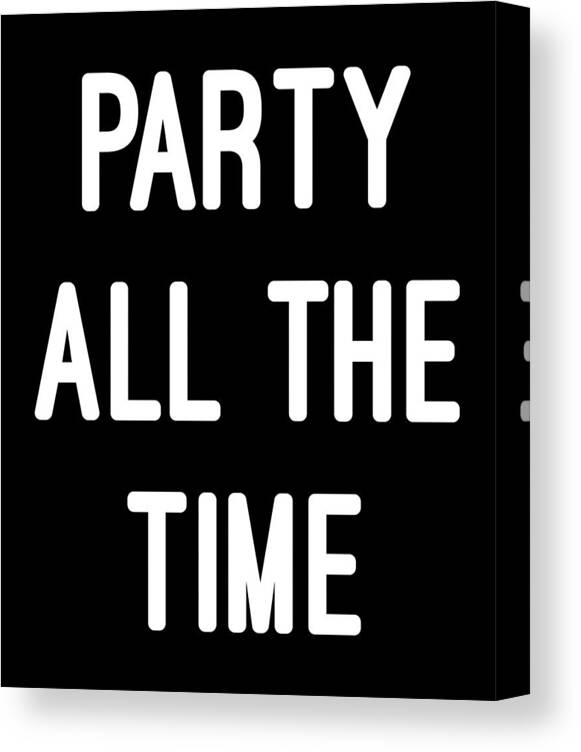 Funny Canvas Print featuring the digital art Party All The Time by Flippin Sweet Gear