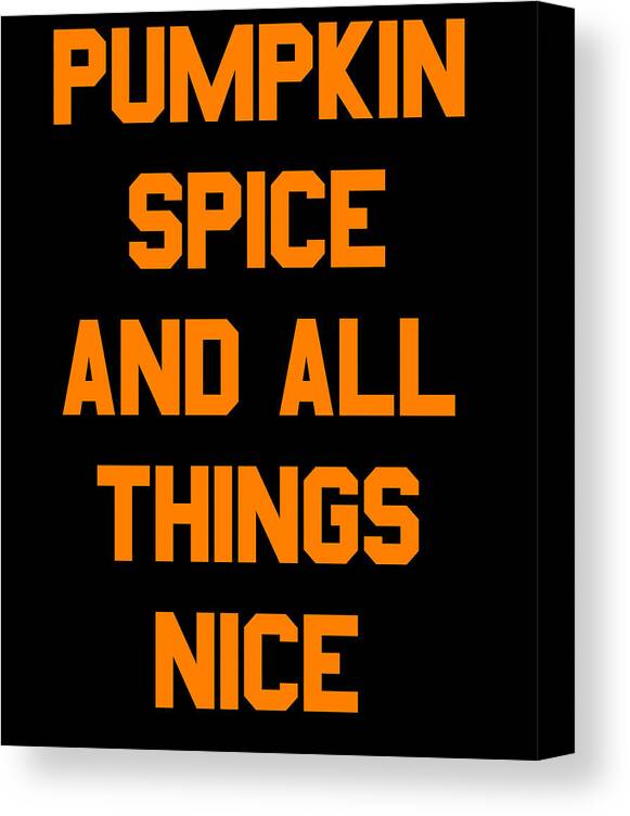 Funny Canvas Print featuring the digital art Pumpkin Spice and All Things Nice by Flippin Sweet Gear