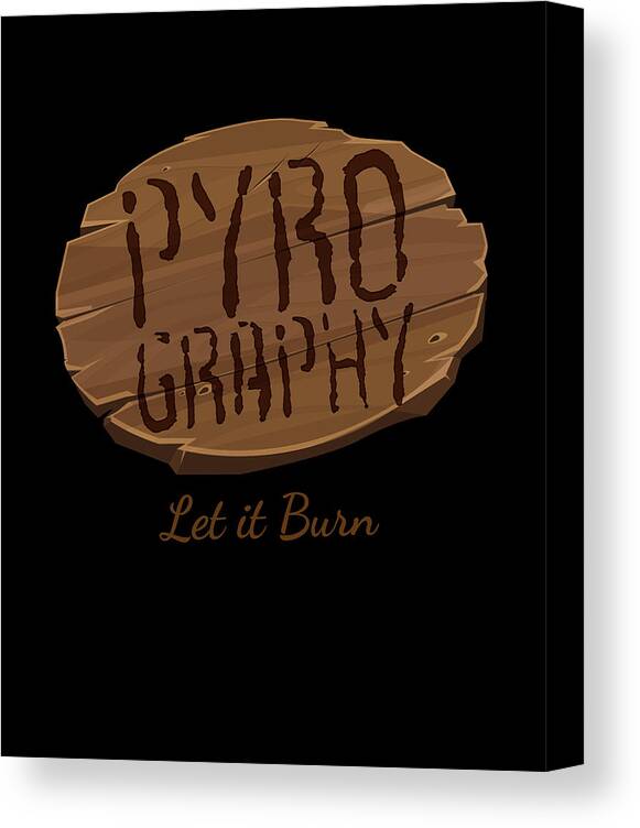 Pyrography Canvas Print featuring the digital art Pyrography Let It Burn by Mooon Tees