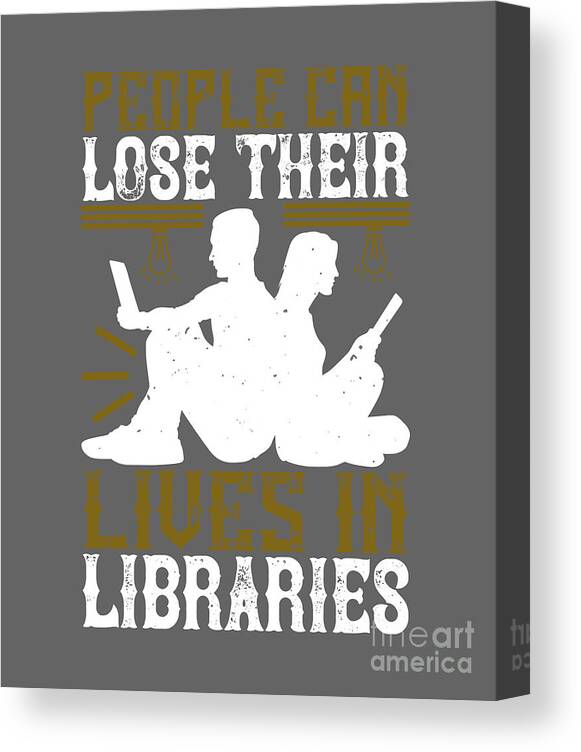 Reader Canvas Print featuring the digital art Reader Gift People Can Lose Their Lives In Libraries by Jeff Creation