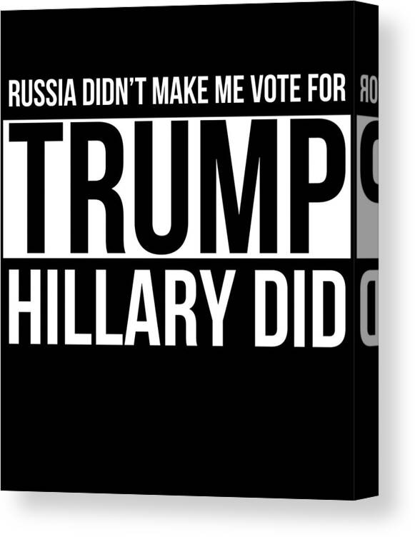 Cool Canvas Print featuring the digital art Russia Didnt Make Me Vote For Trump Hillary Did by Flippin Sweet Gear
