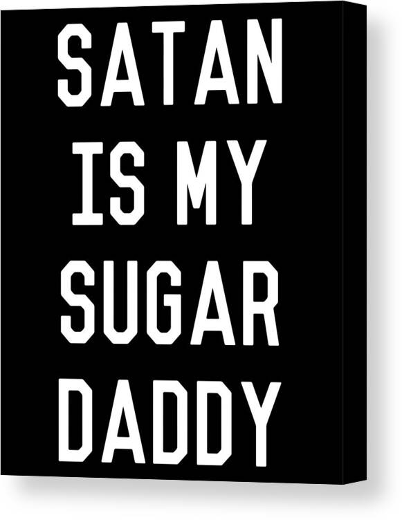 Gifts For Dad Canvas Print featuring the digital art Satan is My Sugar Daddy by Flippin Sweet Gear