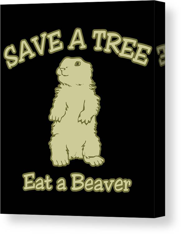 Funny Canvas Print featuring the digital art Save A Tree Eat A Beaver by Flippin Sweet Gear