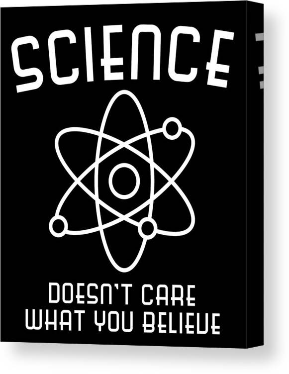 Funny Canvas Print featuring the digital art Science Doesnt Care What You Believe by Flippin Sweet Gear