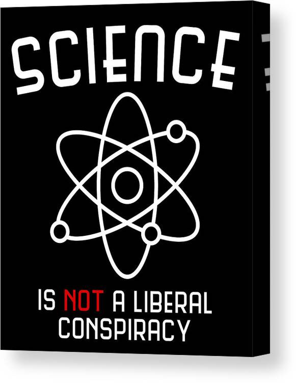 Cool Canvas Print featuring the digital art Science Is Not A Liberal Conspiracy by Flippin Sweet Gear