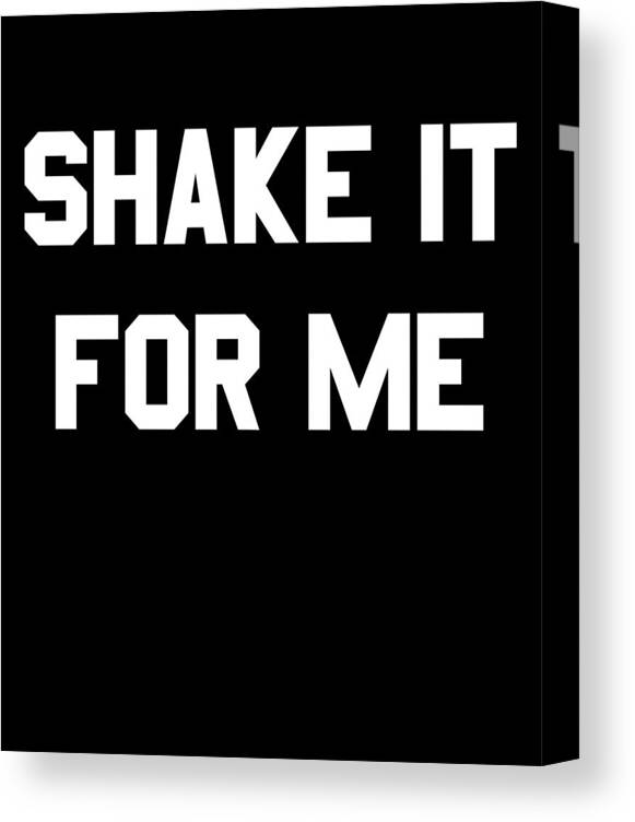 Funny Canvas Print featuring the digital art Shake It For Me by Flippin Sweet Gear