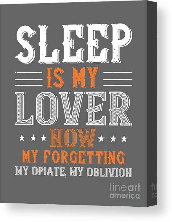 Sleep Canvas Print featuring the digital art Sleep Lover Gift Sleep Is My Lover Now My Forgetting My Opiate My Oblivion by Jeff Creation