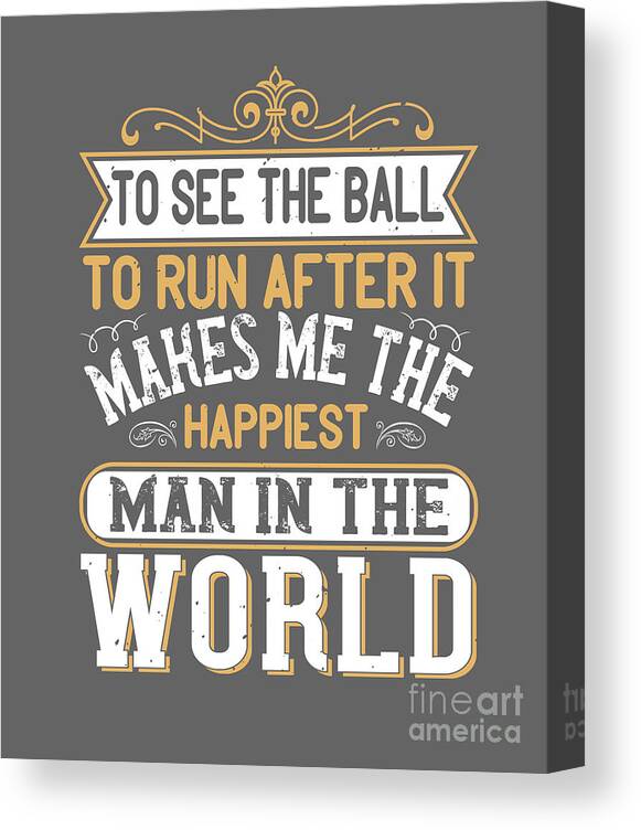 Soccer Canvas Print featuring the digital art Soccer Fan Gift To See The Ball To Run After It Makes Me The Happiest Man In The World by Jeff Creation