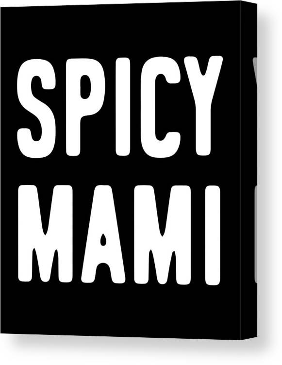 Gifts For Mom Canvas Print featuring the digital art Spicy Mami Mothers Day by Flippin Sweet Gear