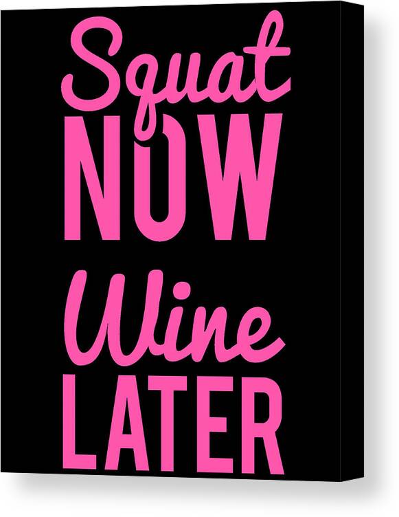 Cool Canvas Print featuring the digital art Squat Now Wine Later Funny Workout by Flippin Sweet Gear