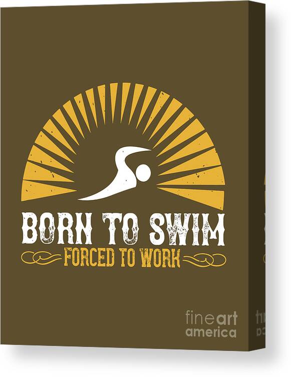 Swimmer Canvas Print featuring the digital art Swimmer Gift Born To Swim Forced To Work Swimming Lover by Jeff Creation