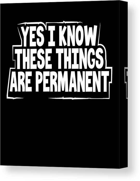 Tattoo Lover Gifts Yes I Know These Things are Permanent Tattoo Artist  Canvas Print / Canvas Art by Kanig Designs - Fine Art America
