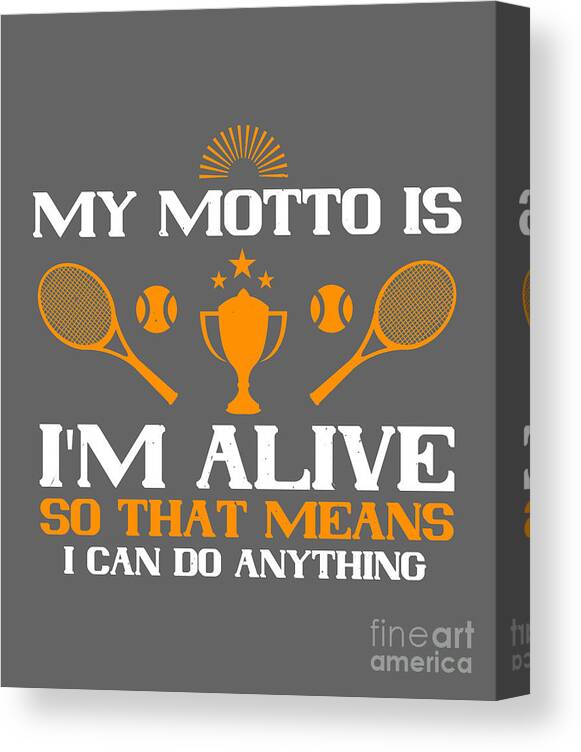 Tennis Canvas Print featuring the digital art Tennis Player Gift My Motto Is I'm Alive So That Means I Can Do Anything by Jeff Creation