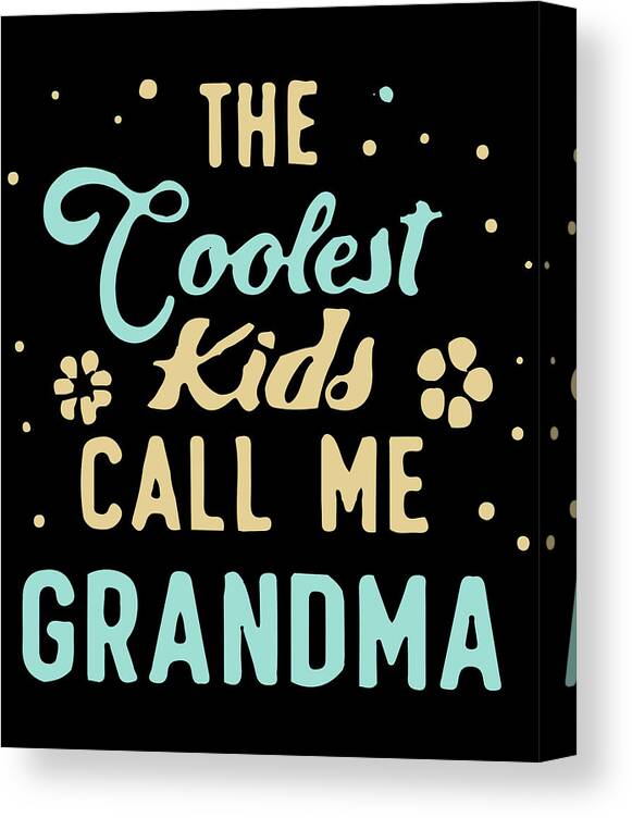 Gifts For Mom Canvas Print featuring the digital art The Coolest Kids Call Me Grandma by Flippin Sweet Gear