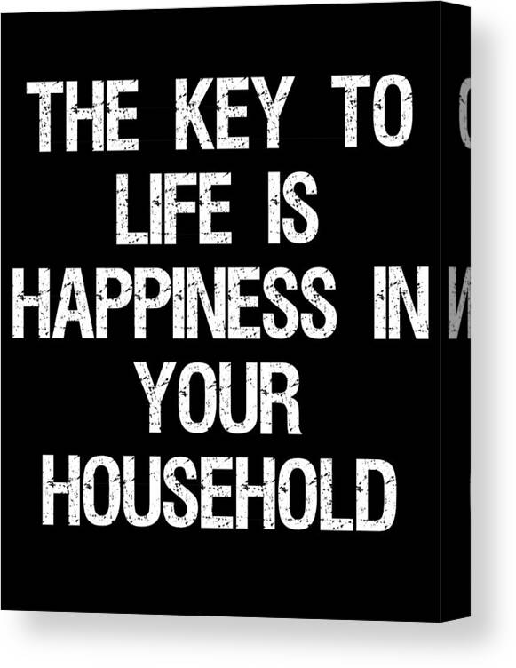 Funny Canvas Print featuring the digital art The Key to Life is Happiness in Your Household by Flippin Sweet Gear