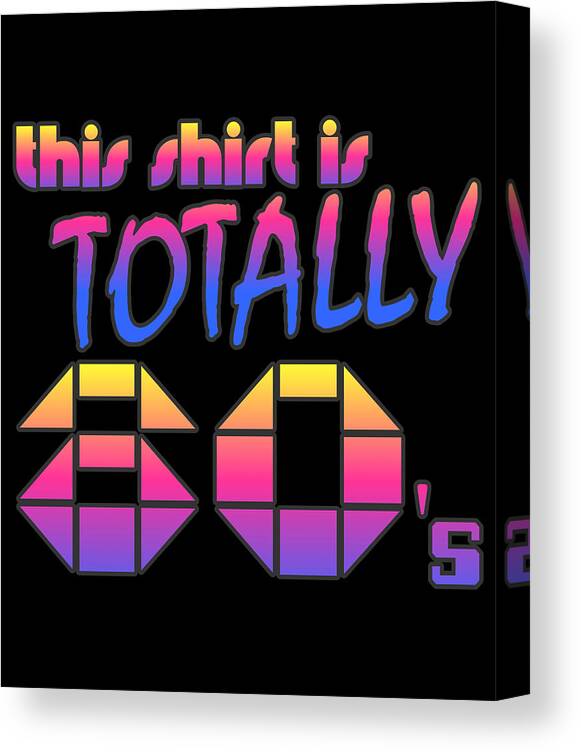 Funny Canvas Print featuring the digital art This Shirt Is Totally 80s by Flippin Sweet Gear