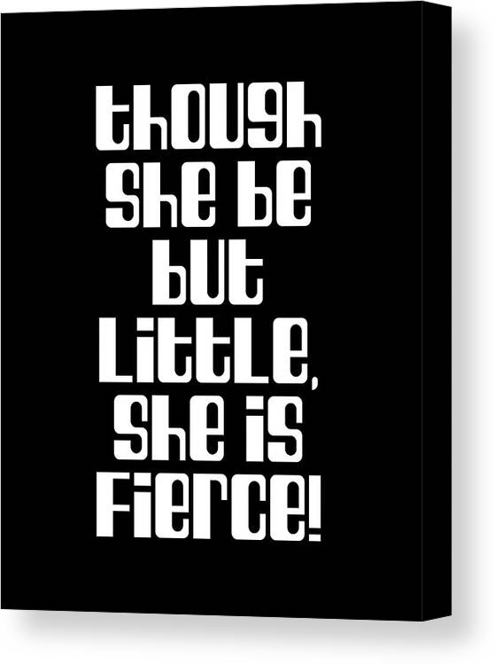 Though She Be But Little Canvas Print featuring the digital art Though she be but little she is fierce, William Shakespeare Quote Literature Typography Print2 Black by Studio Grafiikka