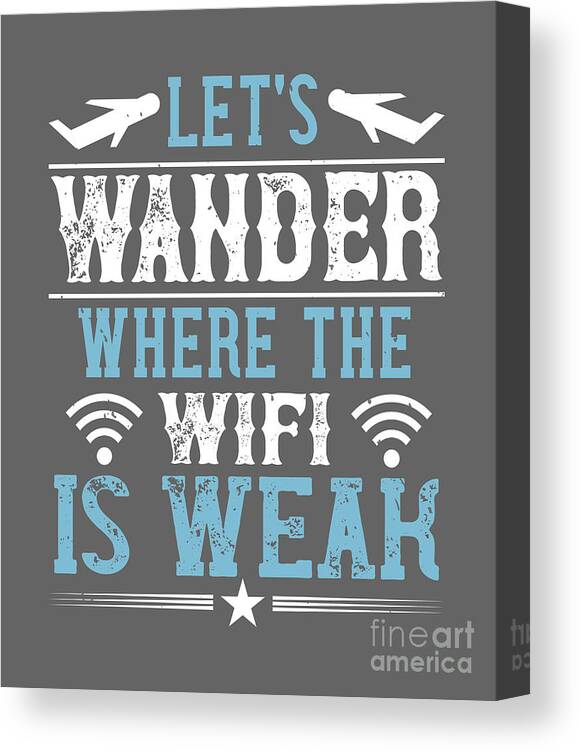 Traveler Canvas Print featuring the digital art Traveler Gift Let's Wander Where The Wi-Fi Is Weak by Jeff Creation
