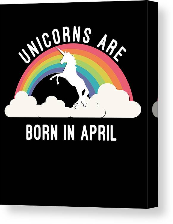 Funny Canvas Print featuring the digital art Unicorns Are Born In April by Flippin Sweet Gear