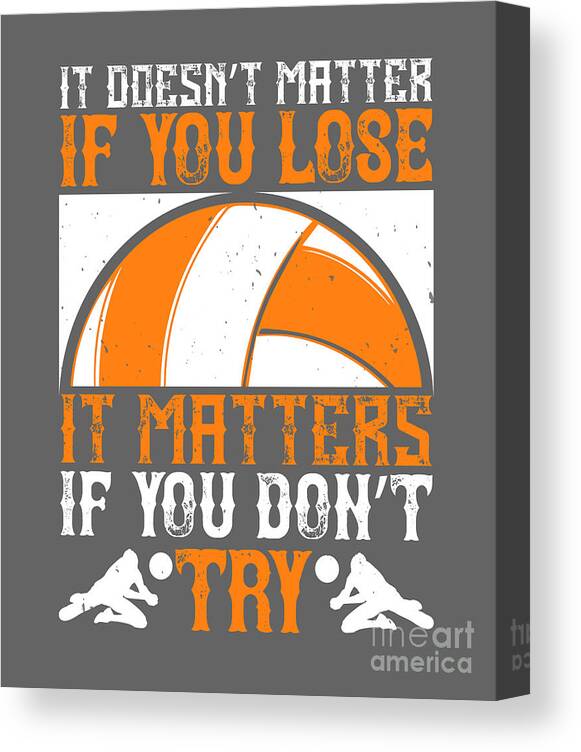 Volleyball Canvas Print featuring the digital art Volleyball Gift It Doesn't Matter If You Lose It Matters If You Don't Try by Jeff Creation
