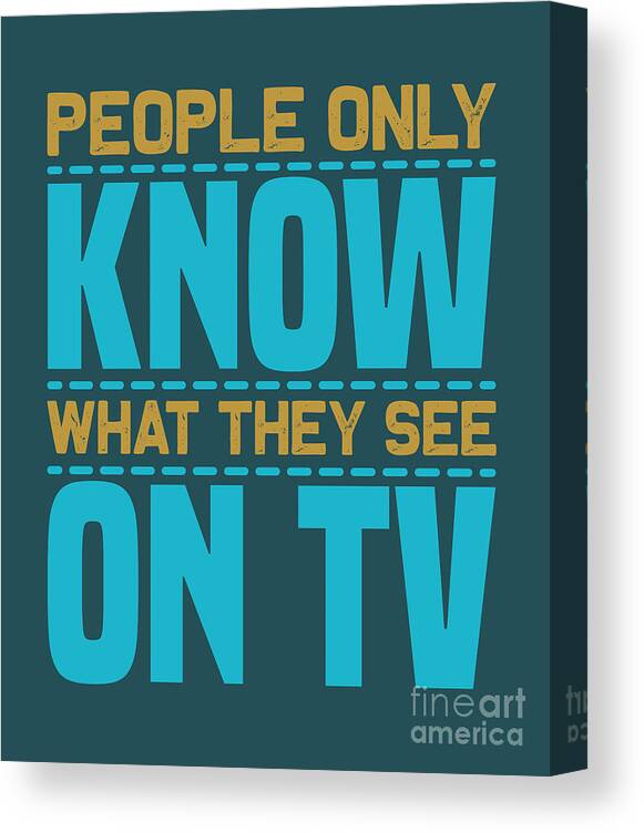 Watching Canvas Print featuring the digital art Watching TV Gift People Only Know What They See On Tv by Jeff Creation