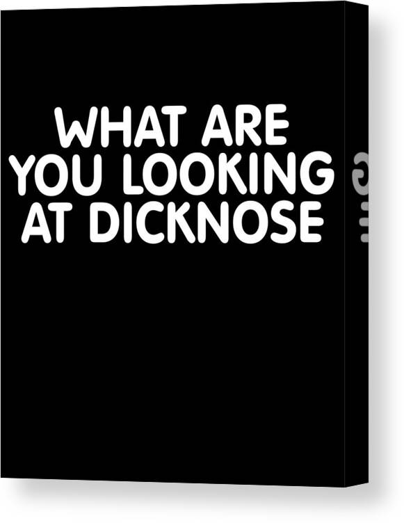 Funny Canvas Print featuring the digital art What Are You Looking At Dicknose by Flippin Sweet Gear
