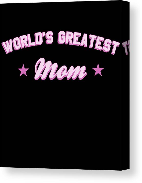 Gifts For Mom Canvas Print featuring the digital art Worlds Greatest Mom by Flippin Sweet Gear