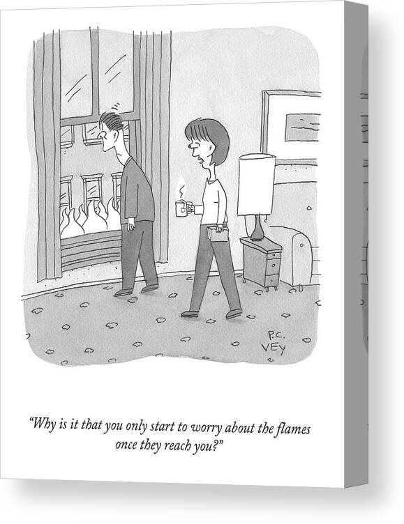 “why Is It That You Only Start To Worry About The Flames Canvas Print featuring the drawing Worry About the Flames by Peter C Vey