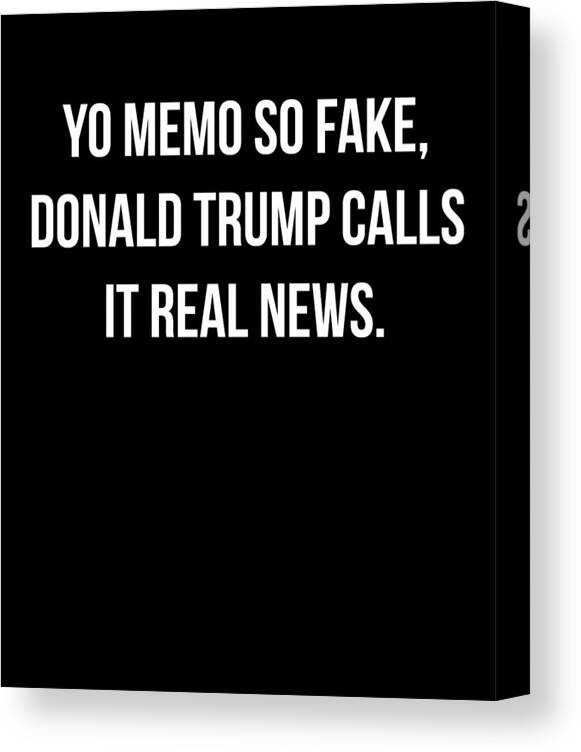 Funny Canvas Print featuring the digital art Yo Memo So Fake Trump Calls It Real News by Flippin Sweet Gear
