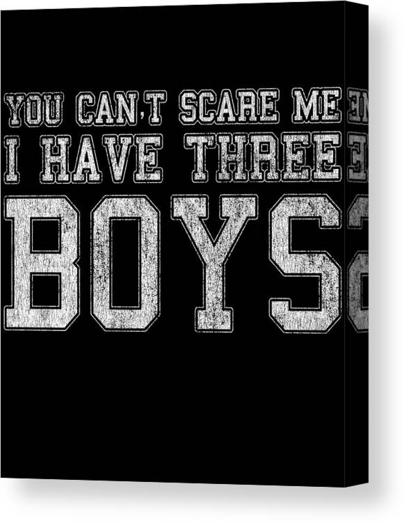 Funny Canvas Print featuring the digital art You Cant Scare Me I Have Three Boys by Flippin Sweet Gear
