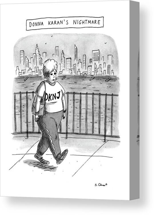Donna Karan's Nightmare
(very Heavy Woman Wearing Sweats Which Have 'dknj' Written On Top Canvas Print featuring the drawing Donna Karan's Nightmare by Roz Chast