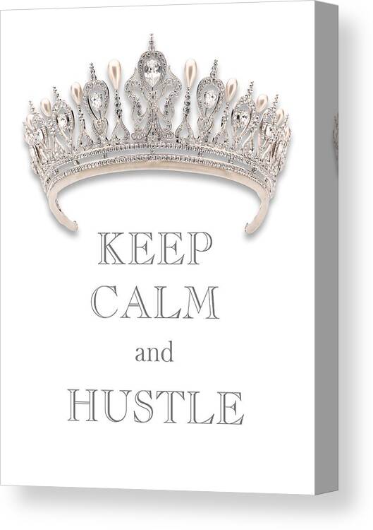 Keep Calm And Hustle Canvas Print featuring the photograph Keep Calm and Hustle Diamond Tiara Transparent PNG by Kathy Anselmo