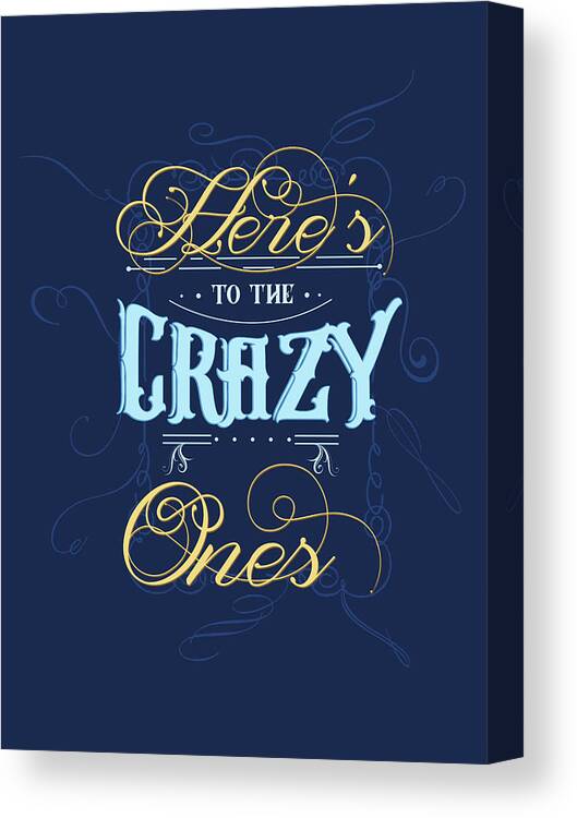 Heres To The Crazy Ones Canvas Print featuring the mixed media Here's to the crazy ones - Typography Quote Print - Blue - Graphic Design by Studio Grafiikka