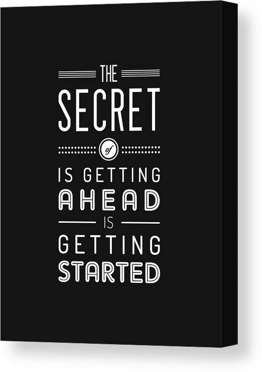 Getting Ahead Canvas Print featuring the mixed media The secret of getting ahead is getting started - Motivational Quote - Typography Print - Quote Print by Studio Grafiikka